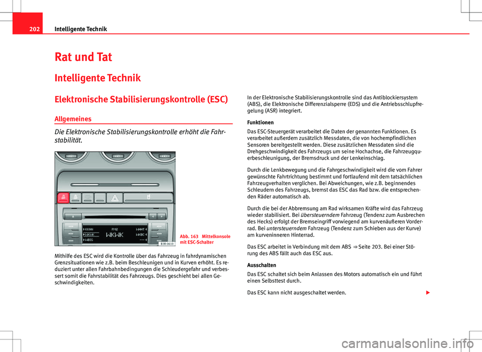 Seat Exeo ST 2012  Betriebsanleitung (in German) 202Intelligente Technik
Rat und Tat
Intelligente Technik
Elektronische Stabilisierungskontrolle (ESC)
Allgemeines
Die Elektronische Stabilisierungskontrolle erhöht die Fahr-
stabilität.
Abb. 163  Mi