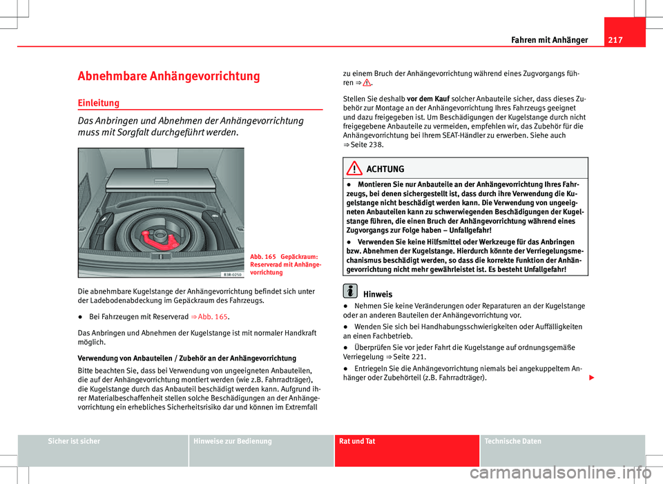 Seat Exeo ST 2012 Betriebsanleitung (in German) 217
Fahren mit Anhänger
Abnehmbare Anhängevorrichtung Einleitung
Das Anbringen und Abnehmen der Anhängevorrichtung
muss mit Sorgfalt durchgeführt werden.
Abb. 165 Gepäckraum:
Reserverad mit Anh Seat Exeo ST 2012 Betriebsanleitung (in German) 217
Fahren mit Anhänger
Abnehmbare Anhängevorrichtung Einleitung
Das Anbringen und Abnehmen der Anhängevorrichtung
muss mit Sorgfalt durchgeführt werden.
Abb. 165 Gepäckraum:
Reserverad mit Anh