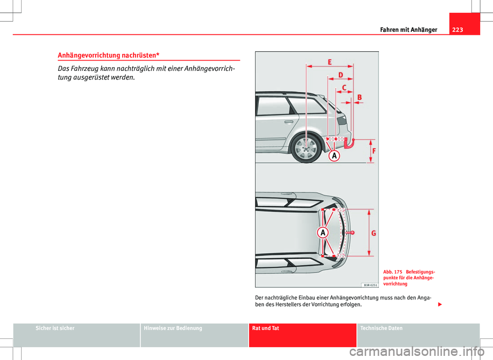 Seat Exeo ST 2012  Betriebsanleitung (in German) 223
Fahren mit Anhänger
Anhängevorrichtung nachrüsten*
Das Fahrzeug kann nachträglich mit einer Anhängevorrich-
tung ausgerüstet werden.
Abb. 175  Befestigungs-
punkte für die Anhänge-
vorrich
