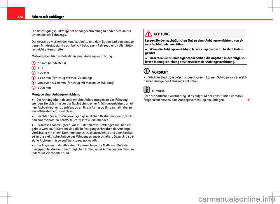 Seat Exeo ST 2012  Betriebsanleitung (in German) 224Fahren mit Anhänger
Die Befestigungspunkte  A
 der Anhängevorrichtung befinden sich an der
Unterseite des Fahrzeugs.
Der Abstand zwischen der Kugelkopfmitte und dem Boden darf den angege-
benen M