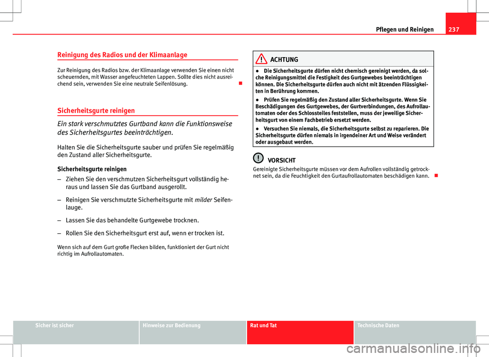 Seat Exeo ST 2012  Betriebsanleitung (in German) 237
Pflegen und Reinigen
Reinigung des Radios und der Klimaanlage
Zur Reinigung des Radios bzw. der Klimaanlage verwenden Sie einen nicht
scheuernden, mit Wasser angefeuchteten Lappen. Sollte dies nic