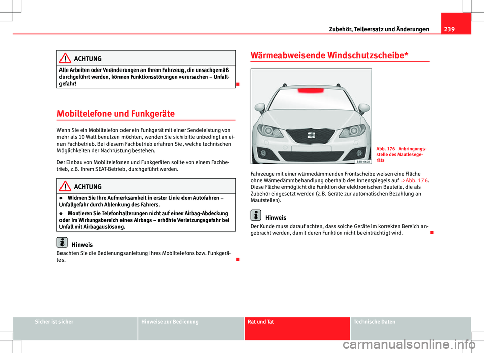 Seat Exeo ST 2012  Betriebsanleitung (in German) 239
Zubehör, Teileersatz und Änderungen
ACHTUNG
Alle Arbeiten oder Veränderungen an Ihrem Fahrzeug, die unsachgemäß
durchgeführt werden, können Funktionsstörungen verursachen – Unfall-
gefah