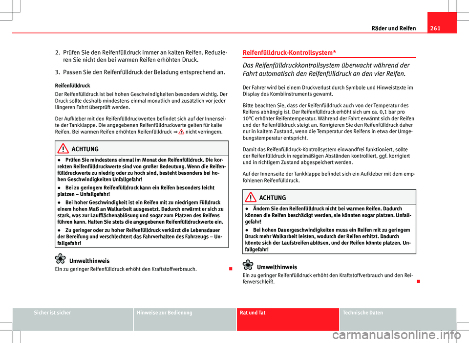 Seat Exeo ST 2012  Betriebsanleitung (in German) 261
Räder und Reifen
2. Prüfen Sie den Reifenfülldruck immer an kalten Reifen. Reduzie- ren Sie nicht den bei warmen Reifen erhöhten Druck.
3. Passen Sie den Reifenfülldruck der Beladung entsprec