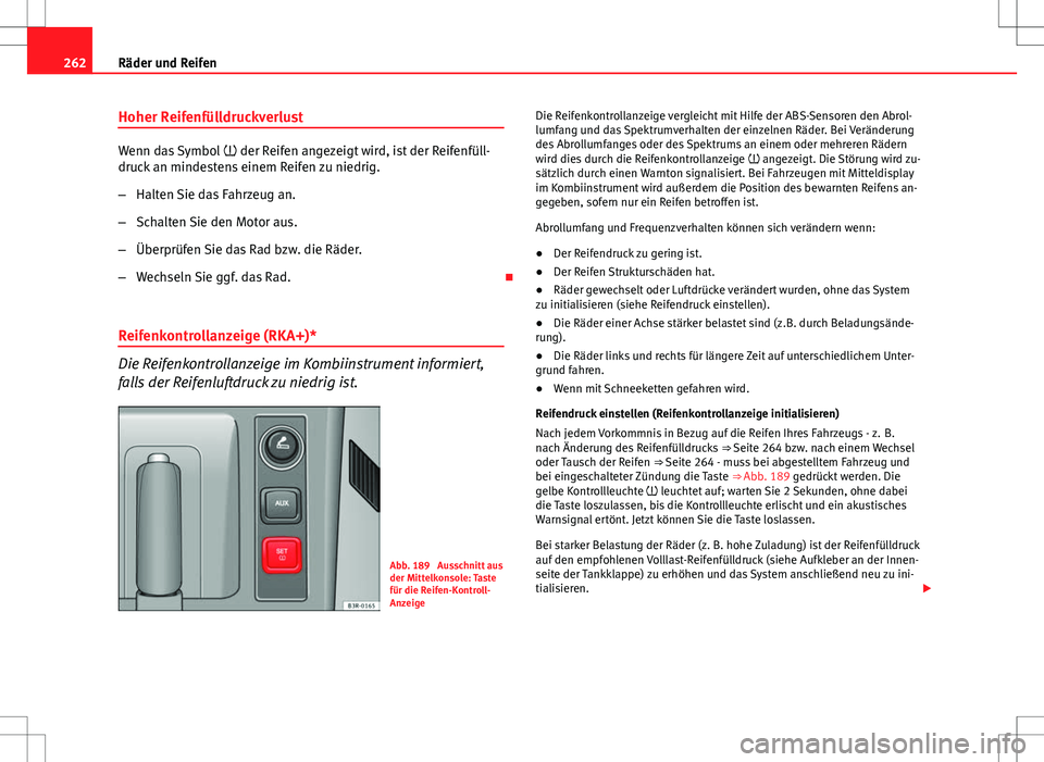 Seat Exeo ST 2012  Betriebsanleitung (in German) 262Räder und Reifen
Hoher Reifenfülldruckverlust
Wenn das Symbol   der Reifen angezeigt wird, ist der Reifenfüll-
druck an mindestens einem Reifen zu niedrig.
– Halten Sie das Fahrzeug an.
–