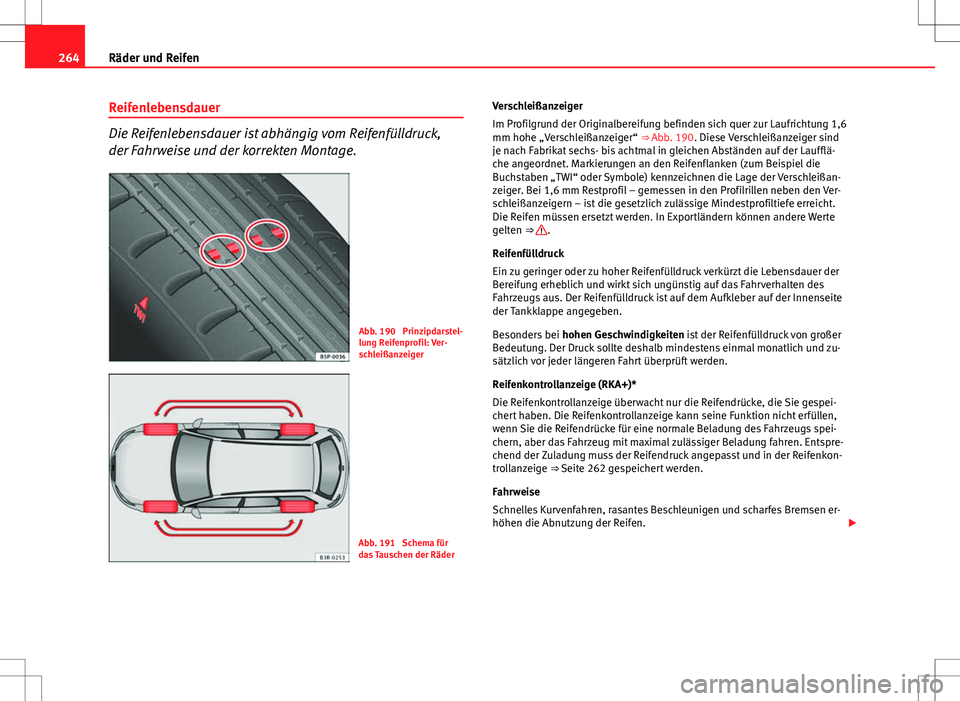 Seat Exeo ST 2012  Betriebsanleitung (in German) 264Räder und Reifen
Reifenlebensdauer
Die Reifenlebensdauer ist abhängig vom Reifenfülldruck,
der Fahrweise und der korrekten Montage.
Abb. 190  Prinzipdarstel-
lung Reifenprofil: Ver-
schleißanze