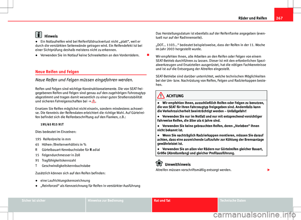 Seat Exeo ST 2012  Betriebsanleitung (in German) 267
Räder und Reifen
Hinweis
● Ein Notlaufreifen wird bei Reifenfülldruckverlust nicht „platt“, weil er
durch die verstärkten Seitenwände getragen wird. Ein Reifendefekt ist bei
einer Sichtp
