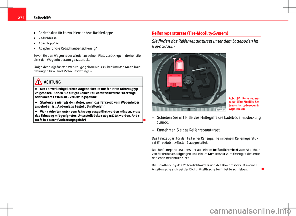 Seat Exeo ST 2012  Betriebsanleitung (in German) 272Selbsthilfe
● Abziehhaken für Radvollblende* bzw. Radzierkappe
● Radschlüssel
● Abschleppöse.
● Adapter für die Radschraubensicherung*
Bevor Sie den Wagenheber wieder an seinen Platz zu