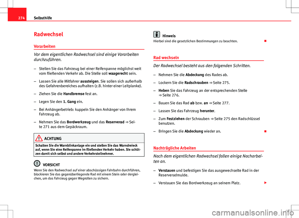 Seat Exeo ST 2012  Betriebsanleitung (in German) 274Selbsthilfe
Radwechsel
Vorarbeiten
Vor dem eigentlichen Radwechsel sind einige Vorarbeiten
durchzuführen. – Stellen Sie das Fahrzeug bei einer Reifenpanne möglichst weit
vom fließenden Verkehr