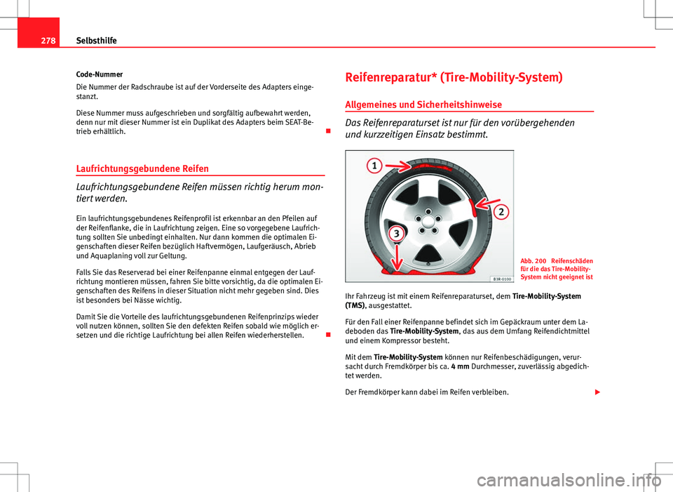Seat Exeo ST 2012  Betriebsanleitung (in German) 278Selbsthilfe
Code-Nummer
Die Nummer der Radschraube ist auf der Vorderseite des Adapters einge-
stanzt.
Diese Nummer muss aufgeschrieben und sorgfältig aufbewahrt werden,
denn nur mit dieser Nummer