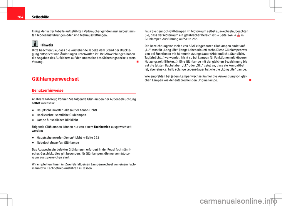 Seat Exeo ST 2012  Betriebsanleitung (in German) 284Selbsthilfe
Einige der in der Tabelle aufgeführten Verbraucher gehören nur zu bestimm-
ten Modellausführungen oder sind Mehrausstattungen.
Hinweis
Bitte beachten Sie, dass die vorstehende Tabell
