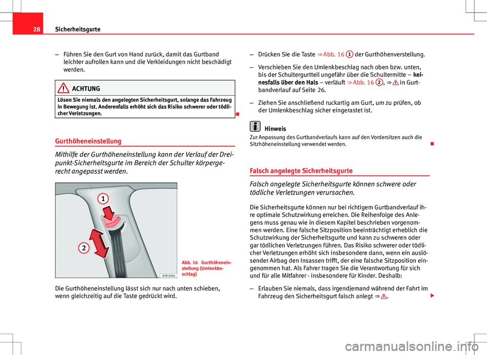 Seat Exeo ST 2012  Betriebsanleitung (in German) 28Sicherheitsgurte
–Führen Sie den Gurt von Hand zurück, damit das Gurtband
leichter aufrollen kann und die Verkleidungen nicht beschädigt
werden.
ACHTUNG
Lösen Sie niemals den angelegten Sicher