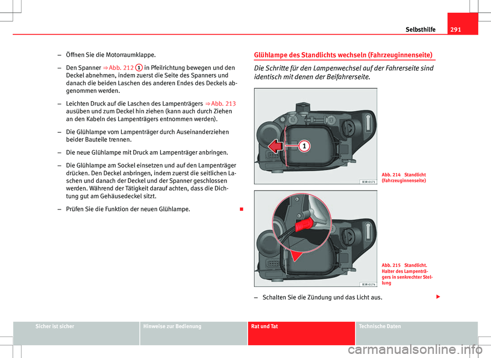 Seat Exeo ST 2012 Betriebsanleitung (in German) 291
Selbsthilfe
– Öffnen Sie die Motorraumklappe.
– Den Spanner ⇒ Abb. 212 1
in Pfeilrichtung bewegen und den
Deckel abnehmen, indem zuerst die Seite des Spanners und
danach die beiden Lasc Seat Exeo ST 2012 Betriebsanleitung (in German) 291
Selbsthilfe
– Öffnen Sie die Motorraumklappe.
– Den Spanner ⇒ Abb. 212 1
in Pfeilrichtung bewegen und den
Deckel abnehmen, indem zuerst die Seite des Spanners und
danach die beiden Lasc