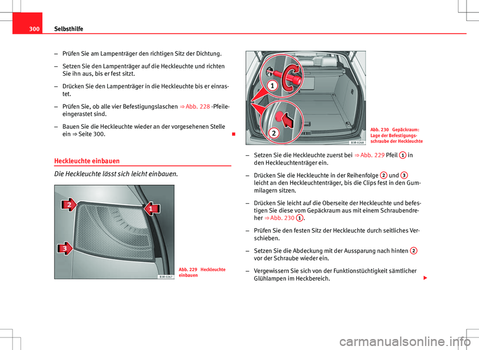 Seat Exeo ST 2012 Betriebsanleitung (in German) 300Selbsthilfe
–Prüfen Sie am Lampenträger den richtigen Sitz der Dichtung.
– Setzen Sie den Lampenträger auf die Heckleuchte und richten
Sie ihn aus, bis er fest sitzt.
– Drücken Sie den La Seat Exeo ST 2012 Betriebsanleitung (in German) 300Selbsthilfe
–Prüfen Sie am Lampenträger den richtigen Sitz der Dichtung.
– Setzen Sie den Lampenträger auf die Heckleuchte und richten
Sie ihn aus, bis er fest sitzt.
– Drücken Sie den La