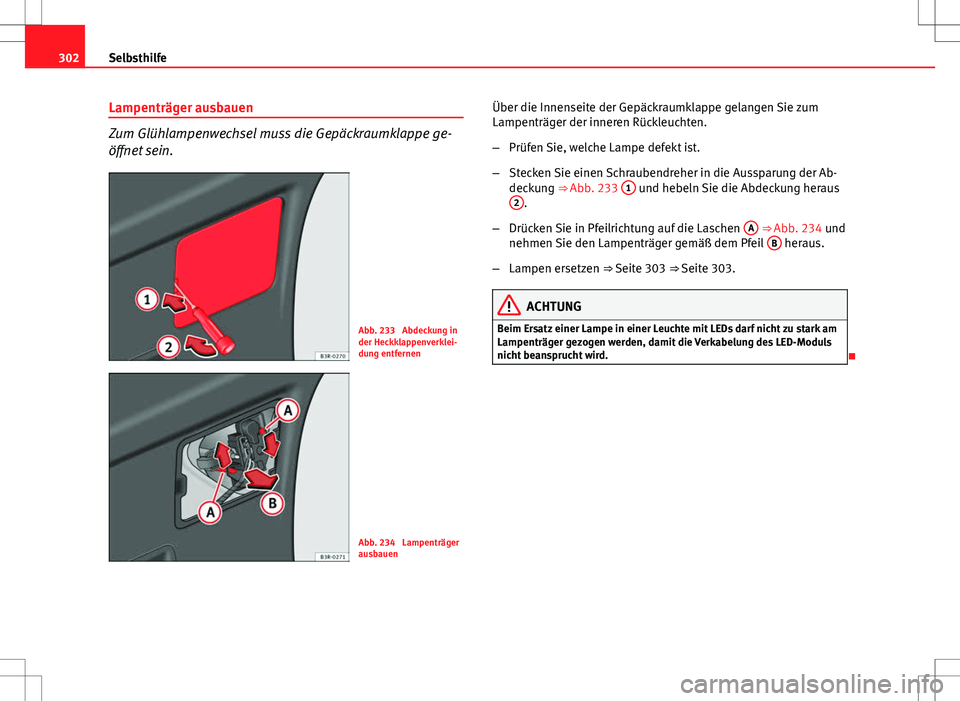 Seat Exeo ST 2012 Betriebsanleitung (in German) 302Selbsthilfe
Lampenträger ausbauen
Zum Glühlampenwechsel muss die Gepäckraumklappe ge-
öffnet sein.
Abb. 233 Abdeckung in
der Heckklappenverklei-
dung entfernen
Abb. 234 Lampenträger
ausbauen Seat Exeo ST 2012 Betriebsanleitung (in German) 302Selbsthilfe
Lampenträger ausbauen
Zum Glühlampenwechsel muss die Gepäckraumklappe ge-
öffnet sein.
Abb. 233 Abdeckung in
der Heckklappenverklei-
dung entfernen
Abb. 234 Lampenträger
ausbauen