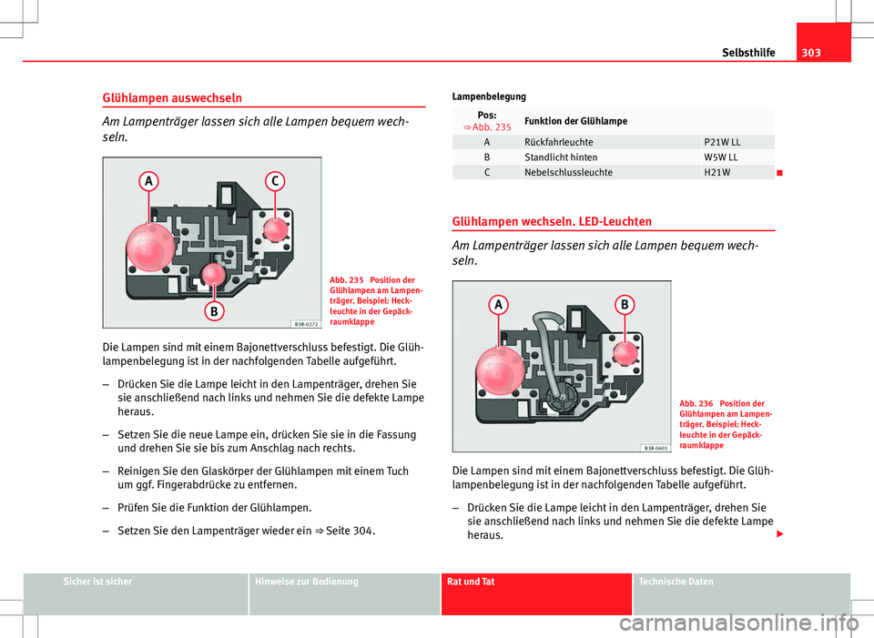 Seat Exeo ST 2012 Betriebsanleitung (in German) 303
Selbsthilfe
Glühlampen auswechseln
Am Lampenträger lassen sich alle Lampen bequem wech-
seln.
Abb. 235 Position der
Glühlampen am Lampen-
träger. Beispiel: Heck-
leuchte in der Gepäck-
raumk Seat Exeo ST 2012 Betriebsanleitung (in German) 303
Selbsthilfe
Glühlampen auswechseln
Am Lampenträger lassen sich alle Lampen bequem wech-
seln.
Abb. 235 Position der
Glühlampen am Lampen-
träger. Beispiel: Heck-
leuchte in der Gepäck-
raumk