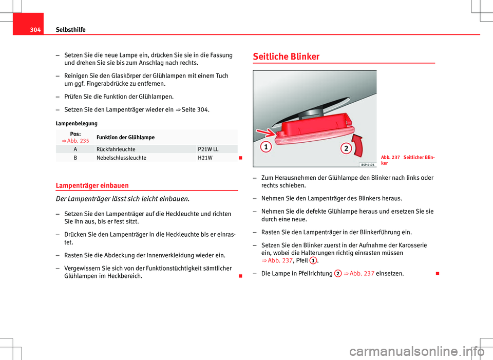 Seat Exeo ST 2012 Betriebsanleitung (in German) 304Selbsthilfe
–Setzen Sie die neue Lampe ein, drücken Sie sie in die Fassung
und drehen Sie sie bis zum Anschlag nach rechts.
– Reinigen Sie den Glaskörper der Glühlampen mit einem Tuch
um ggf Seat Exeo ST 2012 Betriebsanleitung (in German) 304Selbsthilfe
–Setzen Sie die neue Lampe ein, drücken Sie sie in die Fassung
und drehen Sie sie bis zum Anschlag nach rechts.
– Reinigen Sie den Glaskörper der Glühlampen mit einem Tuch
um ggf