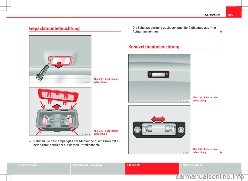 Seat Exeo ST 2012 Betriebsanleitung (in German) 305
Selbsthilfe
Gepäckraumbeleuchtung
Abb. 238 Gepäckraum-
beleuchtung
Abb. 239 Gepäckraum-
beleuchtung
– Nehmen Sie das Lampenglas der Glühlampe durch Druck mit ei-
nem Schraubenzieher auf de Seat Exeo ST 2012 Betriebsanleitung (in German) 305
Selbsthilfe
Gepäckraumbeleuchtung
Abb. 238 Gepäckraum-
beleuchtung
Abb. 239 Gepäckraum-
beleuchtung
– Nehmen Sie das Lampenglas der Glühlampe durch Druck mit ei-
nem Schraubenzieher auf de