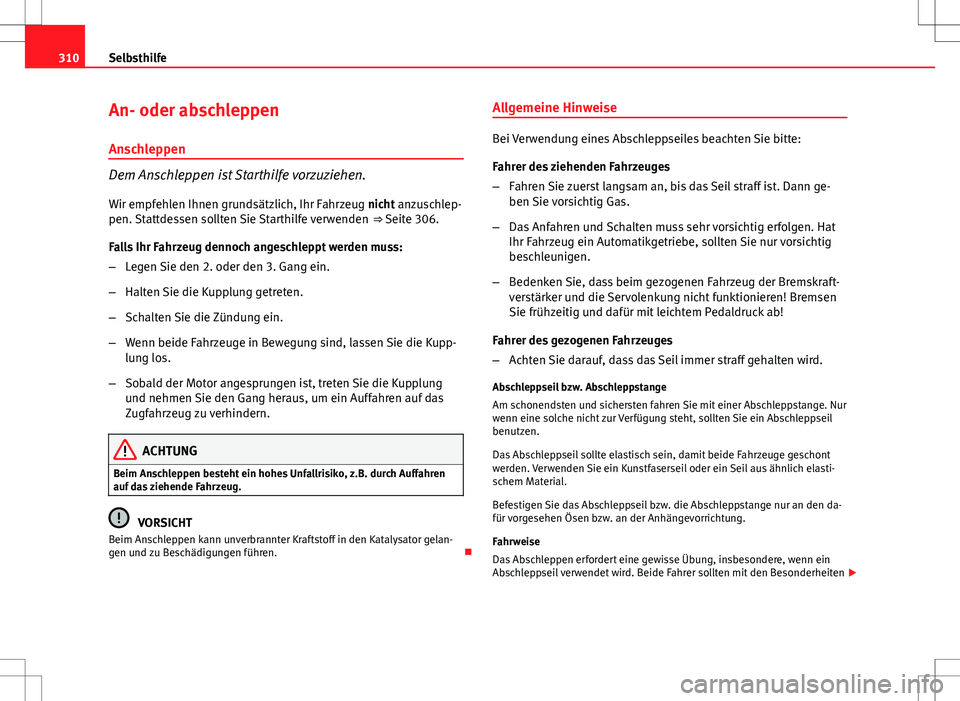 Seat Exeo ST 2012  Betriebsanleitung (in German) 310Selbsthilfe
An- oder abschleppen
Anschleppen
Dem Anschleppen ist Starthilfe vorzuziehen. Wir empfehlen Ihnen grundsätzlich, Ihr Fahrzeug nicht anzuschlep-
pen. Stattdessen sollten Sie Starthilfe v