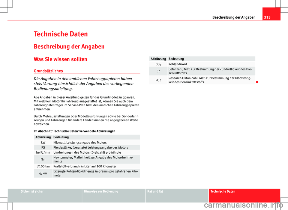 Seat Exeo ST 2012  Betriebsanleitung (in German) 313
Beschreibung der Angaben
Technische Daten
Beschreibung der Angaben
Was Sie wissen solltenGrundsätzliches
Die Angaben in den amtlichen Fahrzeugpapieren haben
stets Vorrang hinsichtlich der Angaben