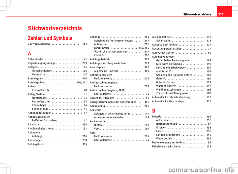 Seat Exeo ST 2012 Betriebsanleitung (in German) Stichwortverzeichnis
Zahlen und Symbole 230-Volt-Steckdose . . . . . . . . . . . . . . . . . . . . . 163
A Abblendlicht . . . . . . . . . . . . . . . . . . . . . . . . . . . 121
Abgasreinigungsanlag Seat Exeo ST 2012 Betriebsanleitung (in German) Stichwortverzeichnis
Zahlen und Symbole 230-Volt-Steckdose . . . . . . . . . . . . . . . . . . . . . 163
A Abblendlicht . . . . . . . . . . . . . . . . . . . . . . . . . . . 121
Abgasreinigungsanlag