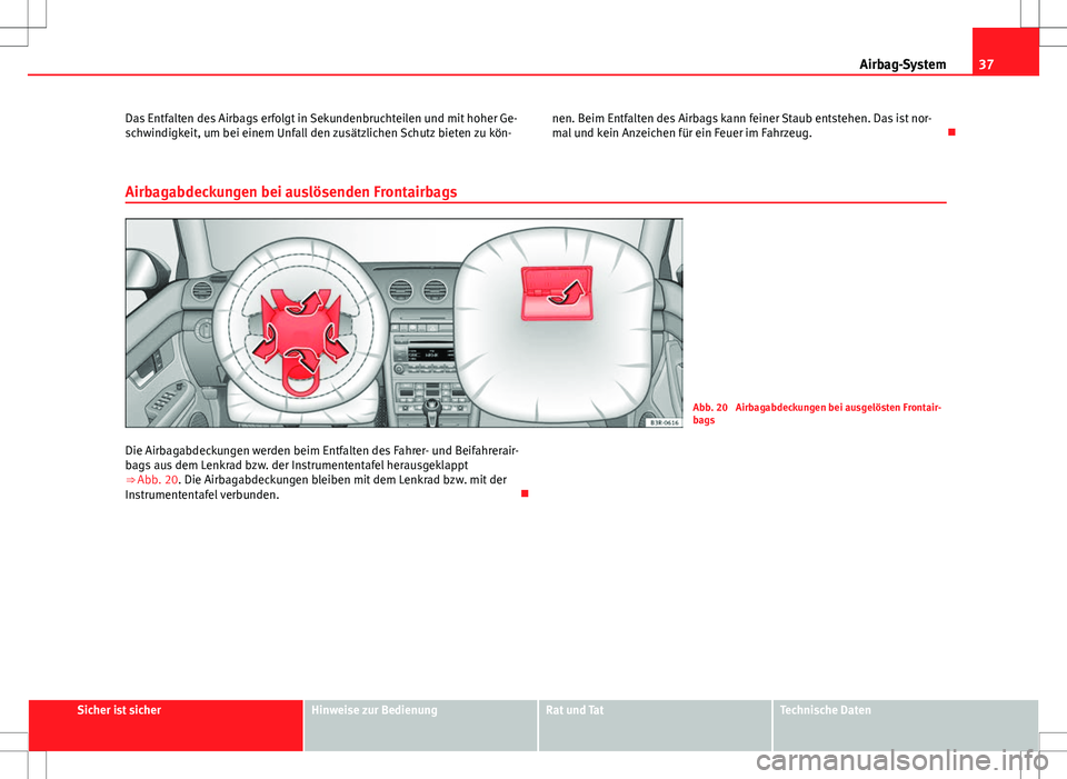 Seat Exeo ST 2012 Betriebsanleitung (in German) 37
Airbag-System
Das Entfalten des Airbags erfolgt in Sekundenbruchteilen und mit hoher Ge-
schwindigkeit, um bei einem Unfall den zusätzlichen Schutz bieten zu kön- nen. Beim Entfalten des Airbags Seat Exeo ST 2012 Betriebsanleitung (in German) 37
Airbag-System
Das Entfalten des Airbags erfolgt in Sekundenbruchteilen und mit hoher Ge-
schwindigkeit, um bei einem Unfall den zusätzlichen Schutz bieten zu kön- nen. Beim Entfalten des Airbags