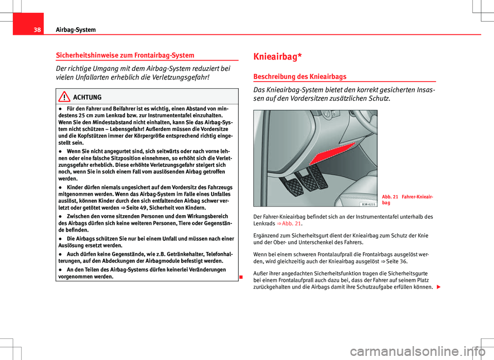 Seat Exeo ST 2012 Betriebsanleitung (in German) 38Airbag-System
Sicherheitshinweise zum Frontairbag-System
Der richtige Umgang mit dem Airbag-System reduziert bei
vielen Unfallarten erheblich die Verletzungsgefahr!
ACHTUNG
● Für den Fahrer und B Seat Exeo ST 2012 Betriebsanleitung (in German) 38Airbag-System
Sicherheitshinweise zum Frontairbag-System
Der richtige Umgang mit dem Airbag-System reduziert bei
vielen Unfallarten erheblich die Verletzungsgefahr!
ACHTUNG
● Für den Fahrer und B