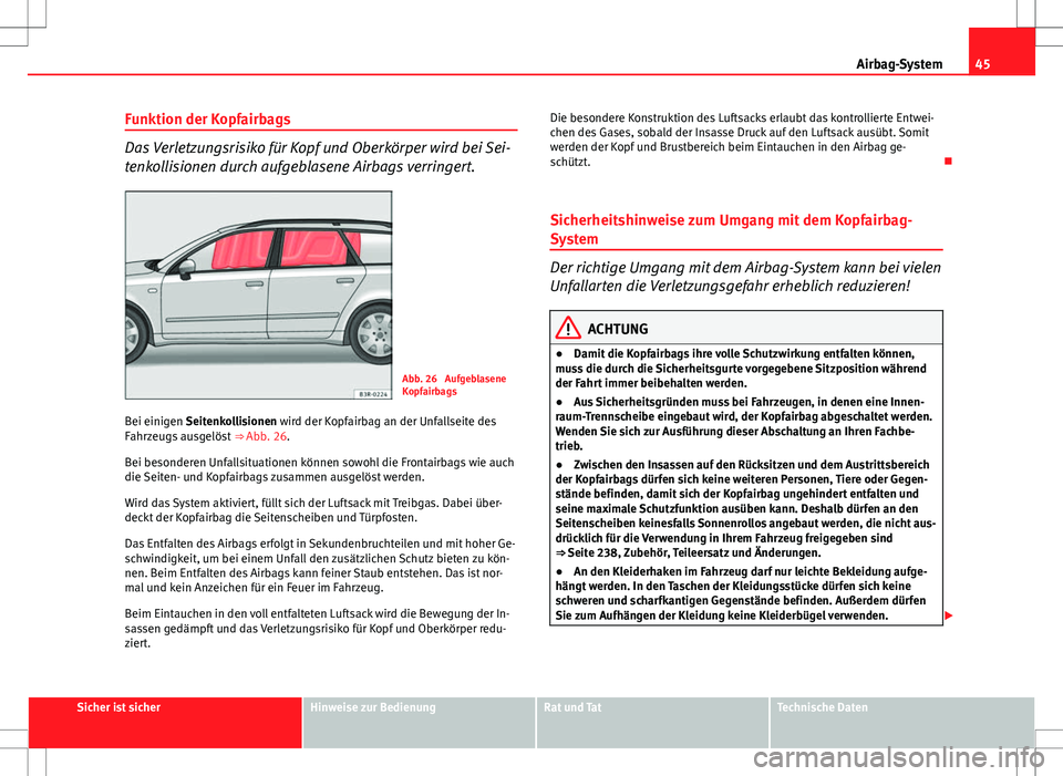 Seat Exeo ST 2012  Betriebsanleitung (in German) 45
Airbag-System
Funktion der Kopfairbags
Das Verletzungsrisiko für Kopf und Oberkörper wird bei Sei-
tenkollisionen durch aufgeblasene Airbags verringert.
Abb. 26  Aufgeblasene
Kopfairbags
Bei eini