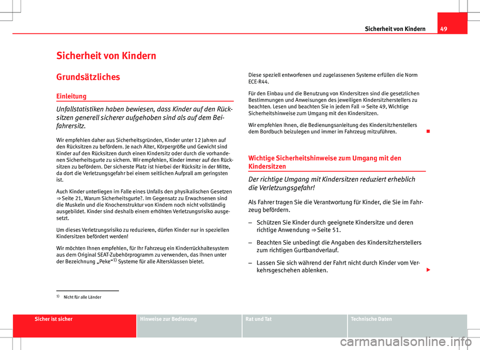 Seat Exeo ST 2012  Betriebsanleitung (in German) 49
Sicherheit von Kindern
Sicherheit von Kindern
Grundsätzliches Einleitung
Unfallstatistiken haben bewiesen, dass Kinder auf den Rück-
sitzen generell sicherer aufgehoben sind als auf dem Bei-
fahr