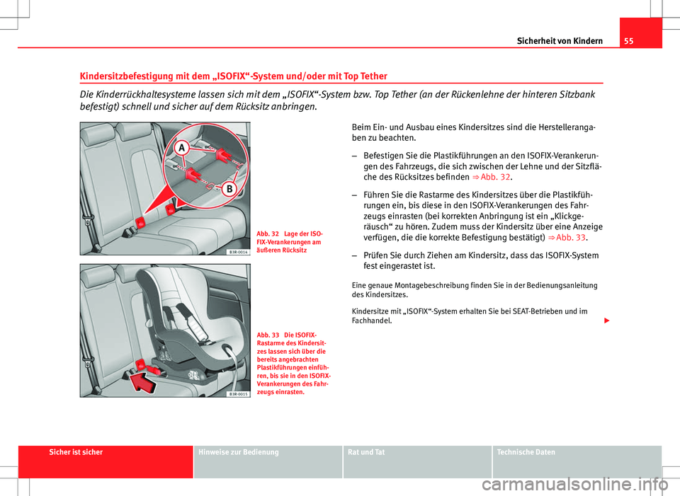 Seat Exeo ST 2012  Betriebsanleitung (in German) 55
Sicherheit von Kindern
Kindersitzbefestigung mit dem „ISOFIX“-System und/oder mit Top Tether
Die Kinderrückhaltesysteme lassen sich mit dem „ISOFIX“-System bzw. Top Tether (an der Rückenl