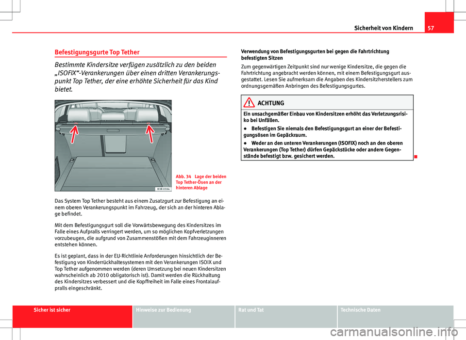 Seat Exeo ST 2012  Betriebsanleitung (in German) 57
Sicherheit von Kindern
Befestigungsgurte Top Tether
Bestimmte Kindersitze verfügen zusätzlich zu den beiden
„ISOFIX“-Verankerungen über einen dritten Verankerungs-
punkt Top Tether, der eine