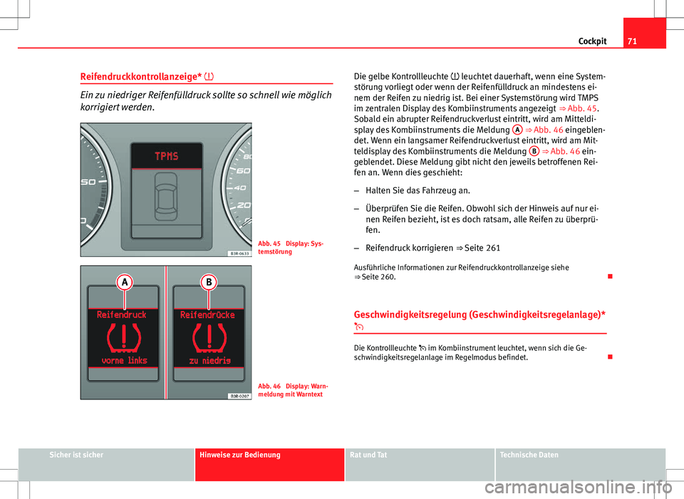 Seat Exeo ST 2012  Betriebsanleitung (in German) 71
Cockpit
Reifendruckkontrollanzeige* 
Ein zu niedriger Reifenfülldruck sollte so schnell wie möglich
korrigiert werden.
Abb. 45  Display: Sys-
temstörung
Abb. 46  Display: Warn-
meldung mit Wa