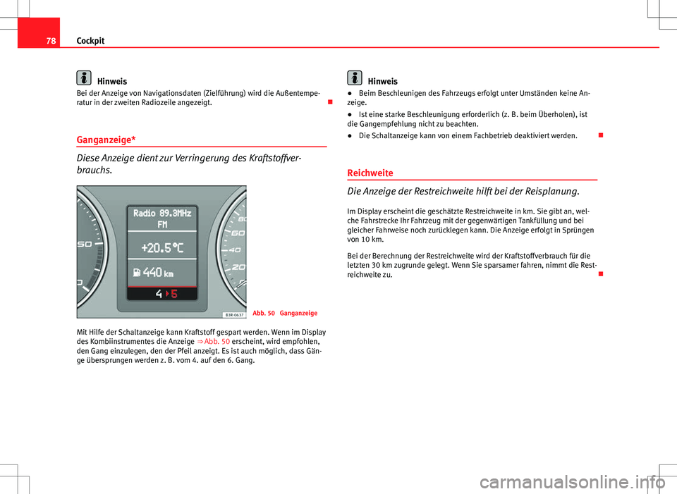 Seat Exeo ST 2012  Betriebsanleitung (in German) 78Cockpit
Hinweis
Bei der Anzeige von Navigationsdaten (Zielführung) wird die Außentempe-
ratur in der zweiten Radiozeile angezeigt. 
Ganganzeige*
Diese Anzeige dient zur Verringerung des Kraftst