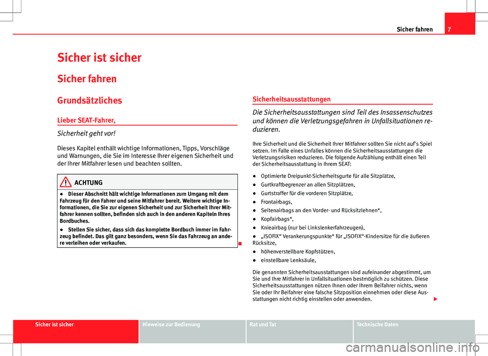 Seat Exeo ST 2012  Betriebsanleitung (in German) 7
Sicher fahren
Sicher ist sicher
Sicher fahren
Grundsätzliches
Lieber SEAT-Fahrer,
Sicherheit geht vor!
Dieses Kapitel enthält wichtige Informationen, Tipps, Vorschläge
und Warnungen, die Sie im I