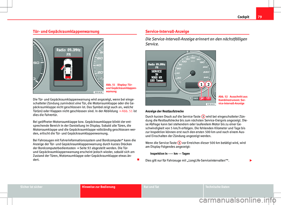 Seat Exeo ST 2012 Betriebsanleitung (in German) 79
Cockpit
Tür- und Gepäckraumklappenwarnung
Abb. 51 Display: Tür-
und Gepäckraumklappen-
warnung
Die Tür- und Gepäckraumklappenwarnung wird angezeigt, wenn bei einge-
schalteter Zündung zumin Seat Exeo ST 2012 Betriebsanleitung (in German) 79
Cockpit
Tür- und Gepäckraumklappenwarnung
Abb. 51 Display: Tür-
und Gepäckraumklappen-
warnung
Die Tür- und Gepäckraumklappenwarnung wird angezeigt, wenn bei einge-
schalteter Zündung zumin
