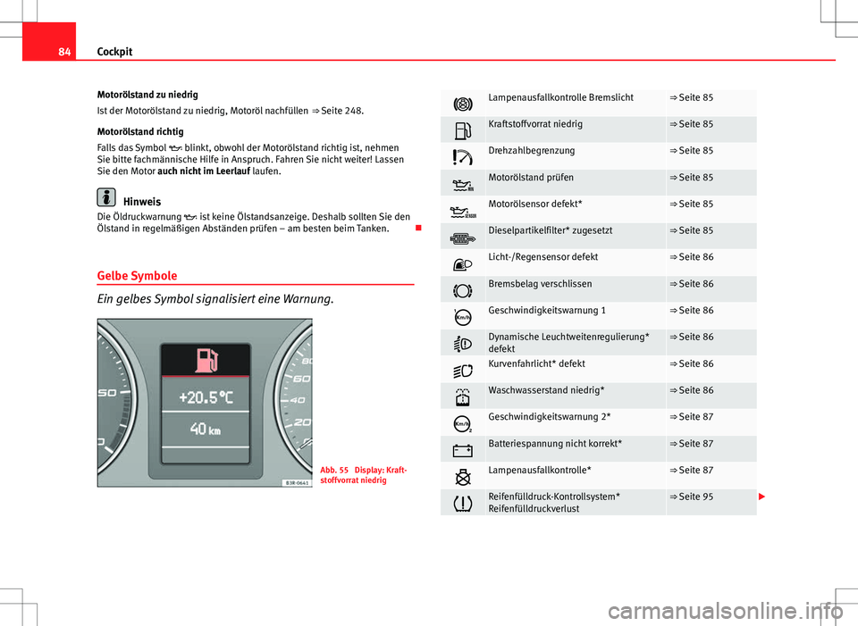 Seat Exeo ST 2012 Betriebsanleitung (in German) 84Cockpit
Motorölstand zu niedrig
Ist der Motorölstand zu niedrig, Motoröl nachfüllen ⇒ Seite 248.
Motorölstand richtig
Falls das Symbol blinkt, obwohl der Motorölstand richtig ist, ne Seat Exeo ST 2012 Betriebsanleitung (in German) 84Cockpit
Motorölstand zu niedrig
Ist der Motorölstand zu niedrig, Motoröl nachfüllen ⇒ Seite 248.
Motorölstand richtig
Falls das Symbol blinkt, obwohl der Motorölstand richtig ist, ne