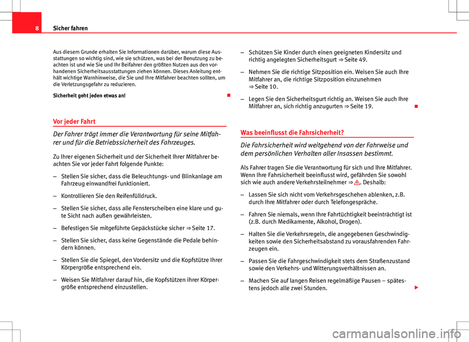 Seat Exeo ST 2012  Betriebsanleitung (in German) 8Sicher fahren
Aus diesem Grunde erhalten Sie Informationen darüber, warum diese Aus-
stattungen so wichtig sind, wie sie schützen, was bei der Benutzung zu be-
achten ist und wie Sie und Ihr Beifah