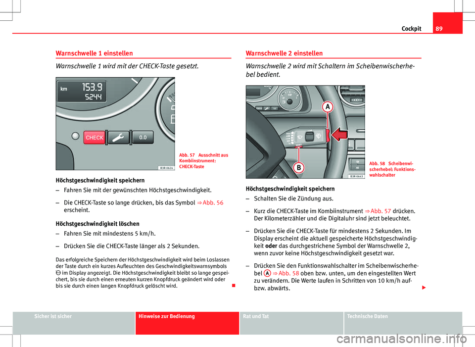 Seat Exeo ST 2012  Betriebsanleitung (in German) 89
Cockpit
Warnschwelle 1 einstellen
Warnschwelle 1 wird mit der CHECK-Taste gesetzt.
Abb. 57  Ausschnitt aus
Kombiinstrument:
CHECK-Taste
Höchstgeschwindigkeit speichern
– Fahren Sie mit der gewü