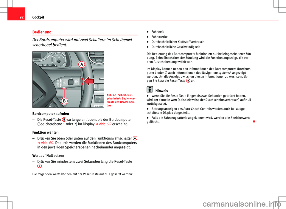 Seat Exeo ST 2012  Betriebsanleitung (in German) 92Cockpit
Bedienung
Der Bordcomputer wird mit zwei Schaltern im Scheibenwi-
scherhebel bedient.
Abb. 60  Scheibenwi-
scherhebel: Bedienele-
mente des Bordcompu-
ters
Bordcomputer aufrufen
– Die Rese