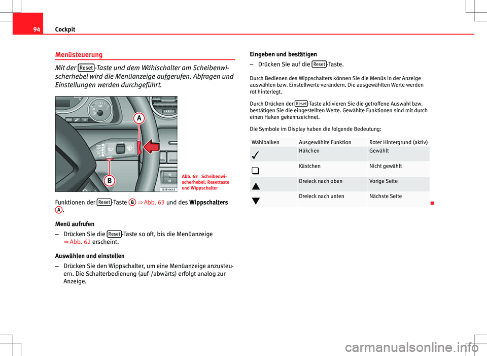 Seat Exeo ST 2012  Betriebsanleitung (in German) 94Cockpit
Menüsteuerung
Mit der  Reset-Taste und dem Wählschalter am Scheibenwi-
scherhebel wird die Menüanzeige aufgerufen. Abfragen und
Einstellungen werden durchgeführt.
Abb. 63  Scheibenwi-
sc