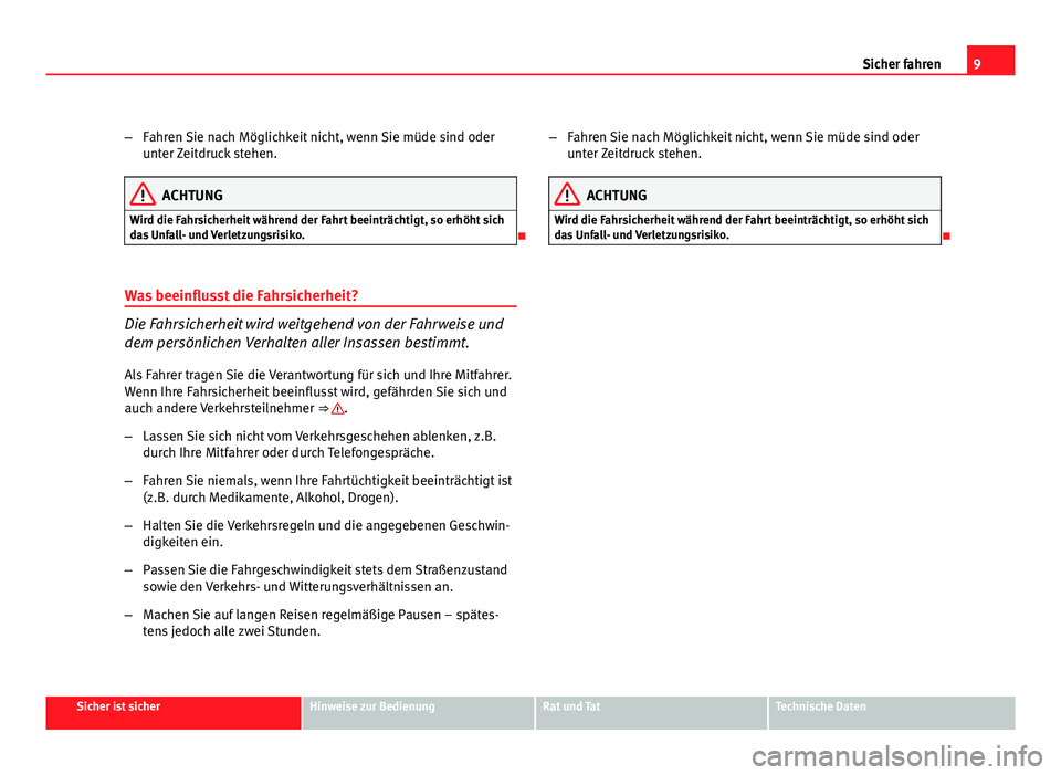 Seat Exeo ST 2010 Betriebsanleitung (in German) 9
Sicher fahren
– Fahren Sie nach Möglichkeit nicht, wenn Sie müde sind oder
unter Zeitdruck stehen.
ACHTUNG
Wird die Fahrsicherheit während der Fahrt beeinträchtigt, so erhöht sich
das Unfall- Seat Exeo ST 2010 Betriebsanleitung (in German) 9
Sicher fahren
– Fahren Sie nach Möglichkeit nicht, wenn Sie müde sind oder
unter Zeitdruck stehen.
ACHTUNG
Wird die Fahrsicherheit während der Fahrt beeinträchtigt, so erhöht sich
das Unfall-