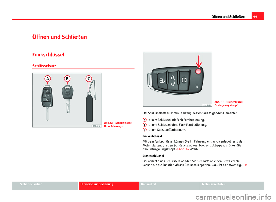 Seat Exeo ST 2009  Betriebsanleitung (in German) 99
Öffnen und Schließen
Öffnen und Schließen
Funkschlüssel Schlüsselsatz
Abb. 66  Schlüsselsatz
Ihres Fahrzeugs
Abb. 67  Funkschlüssel:
Entriegelungsknopf
Der Schlüsselsatz zu Ihrem Fahrzeug 