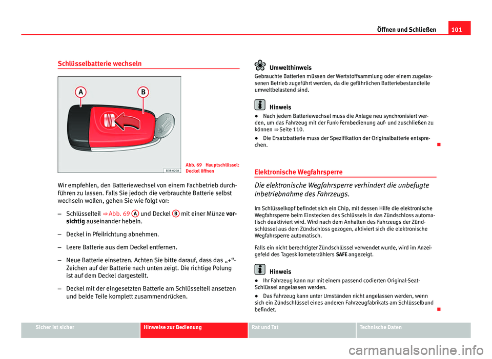 Seat Exeo ST 2009  Betriebsanleitung (in German) 101
Öffnen und Schließen
Schlüsselbatterie wechseln
Abb. 69  Hauptschlüssel:
Deckel öffnen
Wir empfehlen, den Batteriewechsel von einem Fachbetrieb durch-
führen zu lassen. Falls Sie jedoch die 