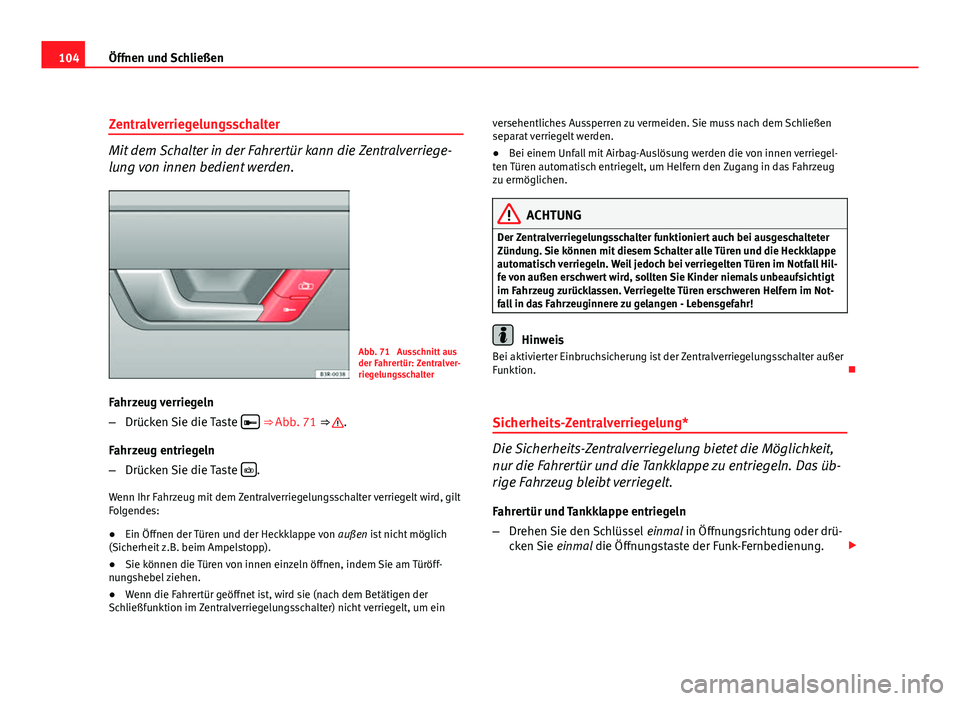 Seat Exeo ST 2009  Betriebsanleitung (in German) 104Öffnen und Schließen
Zentralverriegelungsschalter
Mit dem Schalter in der Fahrertür kann die Zentralverriege-
lung von innen bedient werden.
Abb. 71  Ausschnitt aus
der Fahrertür: Zentralver-
r