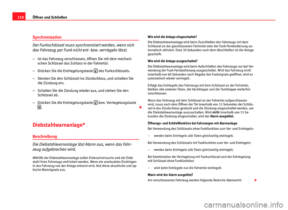 Seat Exeo ST 2011  Betriebsanleitung (in German) 110Öffnen und Schließen
Synchronisation
Der Funkschlüssel muss synchronisiert werden, wenn sich
das Fahrzeug per Funk nicht ent- bzw. verriegeln lässt.
– Ist das Fahrzeug verschlossen, öffnen S