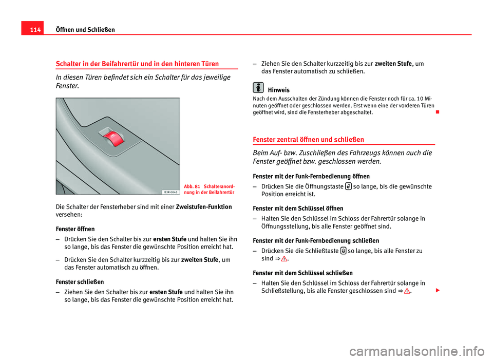Seat Exeo ST 2009  Betriebsanleitung (in German) 114Öffnen und Schließen
Schalter in der Beifahrertür und in den hinteren Türen
In diesen Türen befindet sich ein Schalter für das jeweilige
Fenster.
Abb. 81  Schalteranord-
nung in der Beifahrer