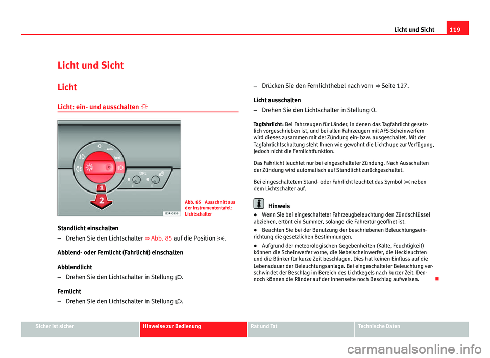 Seat Exeo ST 2010 Betriebsanleitung (in German) 119
Licht und Sicht
Licht und Sicht Licht
Licht: ein- und ausschalten
Abb. 85 Ausschnitt aus
der Instrumententafel:
Lichtschalter
Standlicht einschalten
– Drehen Sie den Lichtschalter ⇒ Ab Seat Exeo ST 2010 Betriebsanleitung (in German) 119
Licht und Sicht
Licht und Sicht Licht
Licht: ein- und ausschalten
Abb. 85 Ausschnitt aus
der Instrumententafel:
Lichtschalter
Standlicht einschalten
– Drehen Sie den Lichtschalter ⇒ Ab