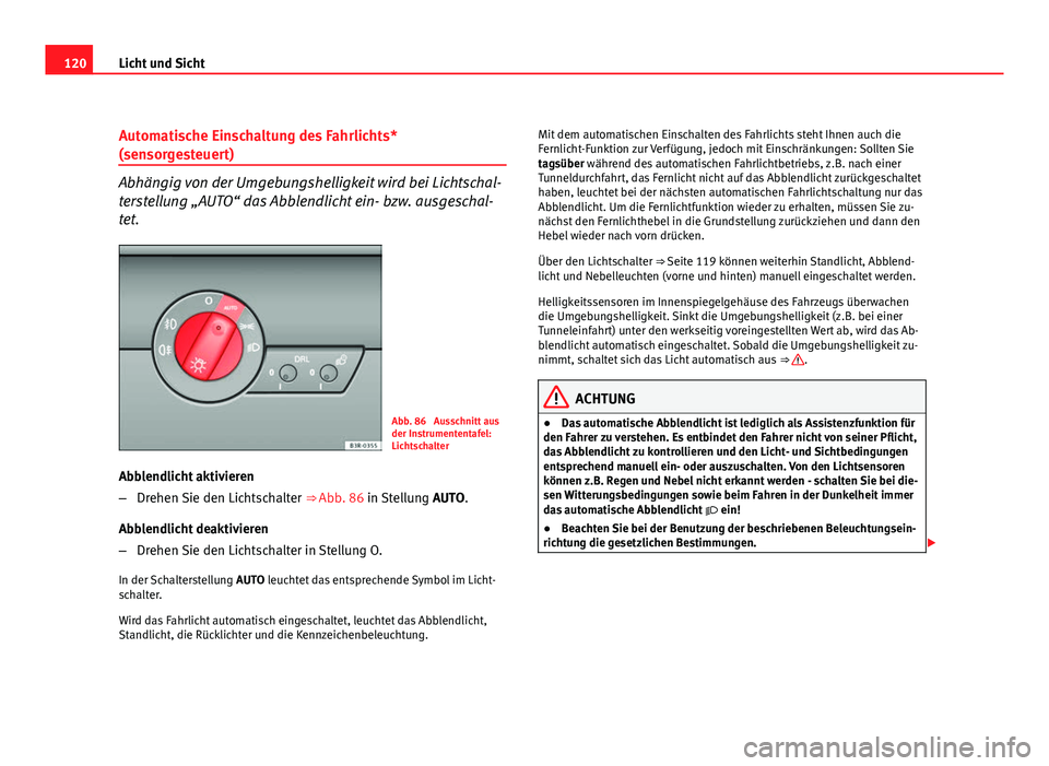 Seat Exeo ST 2010 Betriebsanleitung (in German) 120Licht und Sicht
Automatische Einschaltung des Fahrlichts*
(sensorgesteuert)
Abhängig von der Umgebungshelligkeit wird bei Lichtschal-
terstellung „AUTO“ das Abblendlicht ein- bzw. ausgeschal-
Seat Exeo ST 2010 Betriebsanleitung (in German) 120Licht und Sicht
Automatische Einschaltung des Fahrlichts*
(sensorgesteuert)
Abhängig von der Umgebungshelligkeit wird bei Lichtschal-
terstellung „AUTO“ das Abblendlicht ein- bzw. ausgeschal-