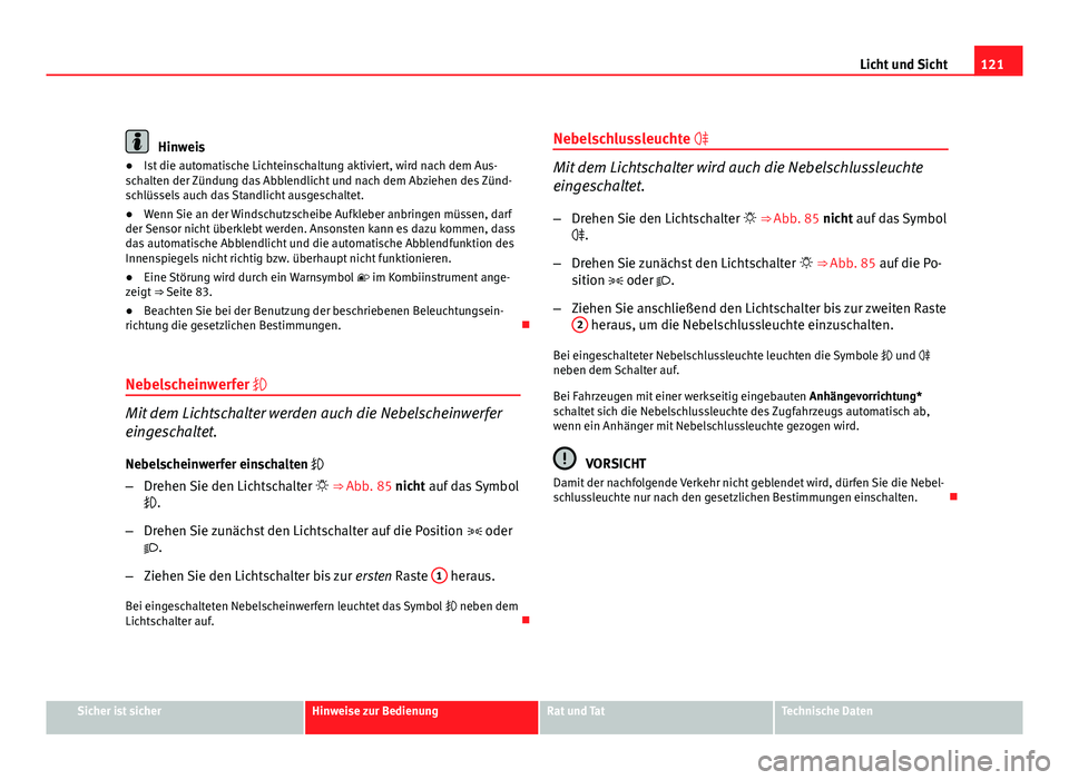 Seat Exeo ST 2010 Betriebsanleitung (in German) 121
Licht und Sicht
Hinweis
● Ist die automatische Lichteinschaltung aktiviert, wird nach dem Aus-
schalten der Zündung das Abblendlicht und nach dem Abziehen des Zünd-
schlüssels auch das Standl Seat Exeo ST 2010 Betriebsanleitung (in German) 121
Licht und Sicht
Hinweis
● Ist die automatische Lichteinschaltung aktiviert, wird nach dem Aus-
schalten der Zündung das Abblendlicht und nach dem Abziehen des Zünd-
schlüssels auch das Standl
