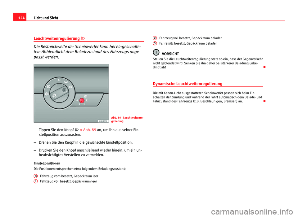 Seat Exeo ST 2010 Betriebsanleitung (in German) 124Licht und Sicht
Leuchtweitenregulierung
Die Restreichweite der Scheinwerfer kann bei eingeschalte-
tem Abblendlicht dem Beladezustand des Fahrzeugs ange-
passt werden.
Abb. 89 Leuchtweitenre-
Seat Exeo ST 2010 Betriebsanleitung (in German) 124Licht und Sicht
Leuchtweitenregulierung
Die Restreichweite der Scheinwerfer kann bei eingeschalte-
tem Abblendlicht dem Beladezustand des Fahrzeugs ange-
passt werden.
Abb. 89 Leuchtweitenre-