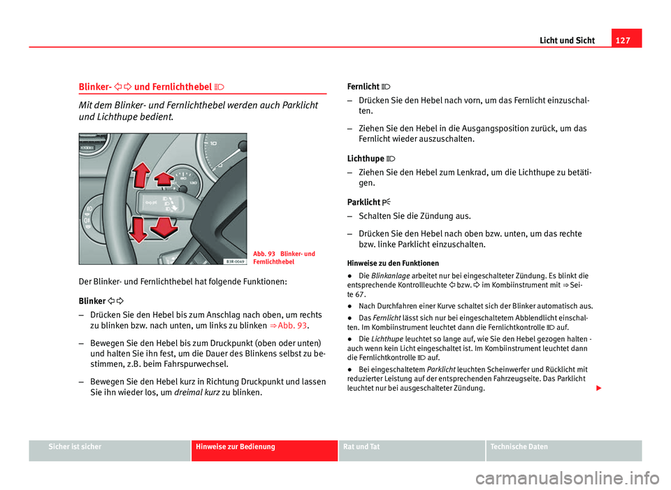 Seat Exeo ST 2010 Betriebsanleitung (in German) 127
Licht und Sicht
Blinker- und Fernlichthebel
Mit dem Blinker- und Fernlichthebel werden auch Parklicht
und Lichthupe bedient.
Abb. 93 Blinker- und
Fernlichthebel
Der Blinker- und Fern Seat Exeo ST 2010 Betriebsanleitung (in German) 127
Licht und Sicht
Blinker- und Fernlichthebel
Mit dem Blinker- und Fernlichthebel werden auch Parklicht
und Lichthupe bedient.
Abb. 93 Blinker- und
Fernlichthebel
Der Blinker- und Fern